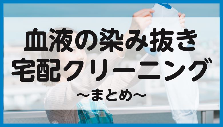 まとめ～血液の染み抜きは宅配クリーニングに～